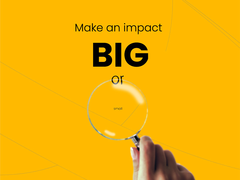 Make an impact big or small.