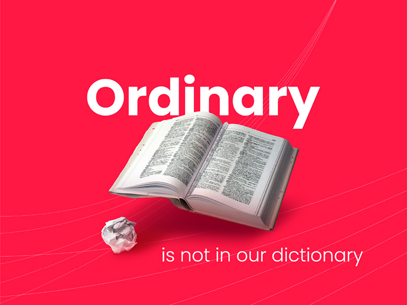 Ordinary is not in our dictionary.